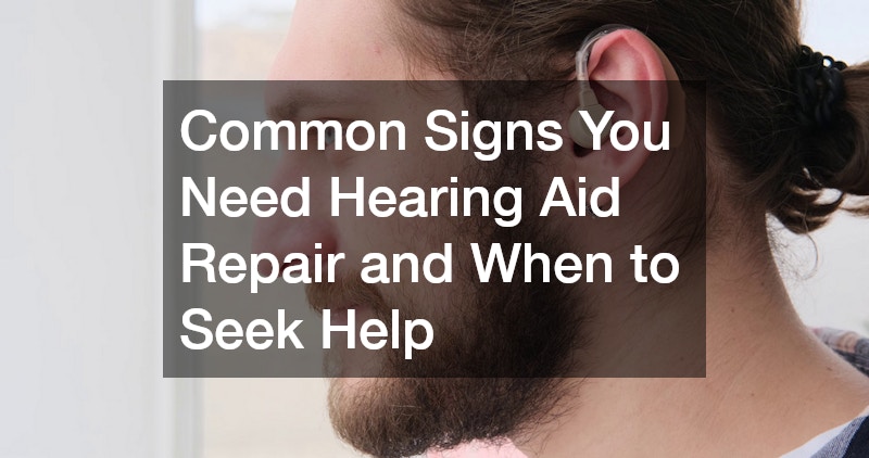 Common Signs You Need Hearing Aid Repair and When to Seek Help