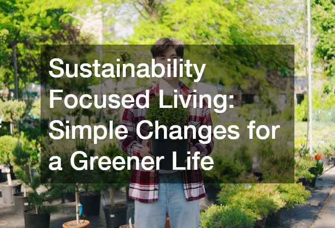 Sustainability Focused Living  Simple Changes for a Greener Life