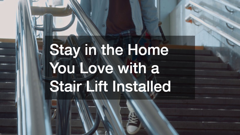Stay in the Home You Love with a Stair Lift Installed