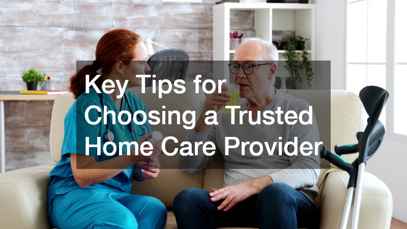 Key Tips for Choosing a Trusted Home Care Provider