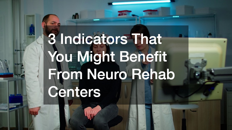 3 Indicators That You Might Benefit From Neuro Rehab Centers