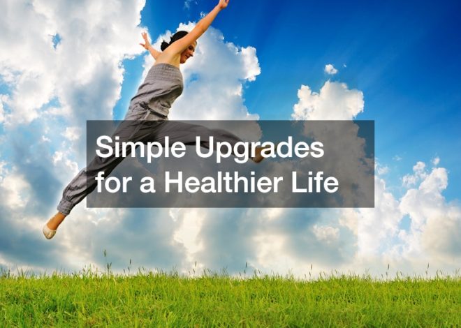 Simple Upgrades for a Healthier Life